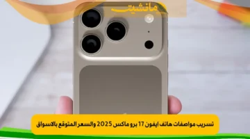 تسريب مواصفات هاتف ايفون 17 برو ماكس 2025 والسعر المتوقع بالأسواق